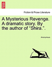 bokomslag A Mysterious Revenge. a Dramatic Story. by the Author of &quot;Shira..&quot;