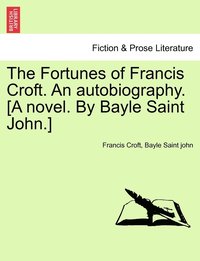 bokomslag Fortunes of Francis Croft. An autobiography. [A novel. By Bayle Saint John.]