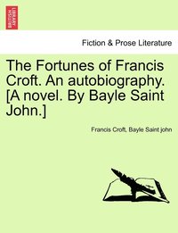 bokomslag The Fortunes of Francis Croft. An autobiography. [A novel. By Bayle Saint John.]