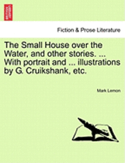 bokomslag The Small House Over the Water, and Other Stories. ... with Portrait and ... Illustrations by G. Cruikshank, Etc.