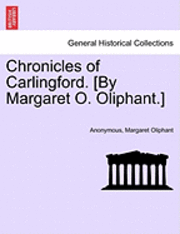 bokomslag Chronicles of Carlingford. [By Margaret O. Oliphant.] a New Edition