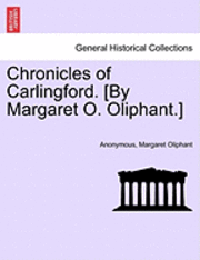 Chronicles of Carlingford. [By Margaret O. Oliphant.] a New Edition 1