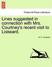 Lines Suggested in Connection with Mrs. Courtney's Recent Visit to Liskeard. 1