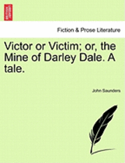 bokomslag Victor or Victim; Or, the Mine of Darley Dale. a Tale.