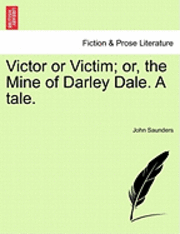 Victor or Victim; Or, the Mine of Darley Dale. a Tale.