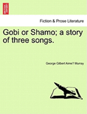 bokomslag Gobi or Shamo; A Story of Three Songs.