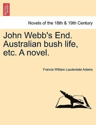 bokomslag John Webb's End. Australian Bush Life, Etc. a Novel.