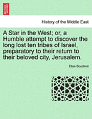 Star in the West; Or, a Humble Attempt to Discover the Long Lost Ten Tribes of Israel, Preparatory to Their Return to Their Beloved City, Jerusalem.