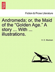 bokomslag Andromeda; Or, the Maid of the "Golden Age." a Story ... with ... Illustrations.