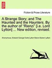 A Strange Story; And the Haunted and the Haunters. by the Author of &quot;Rienzi&quot; [I.E. Lord Lytton] ... New Edition, Revised. 1