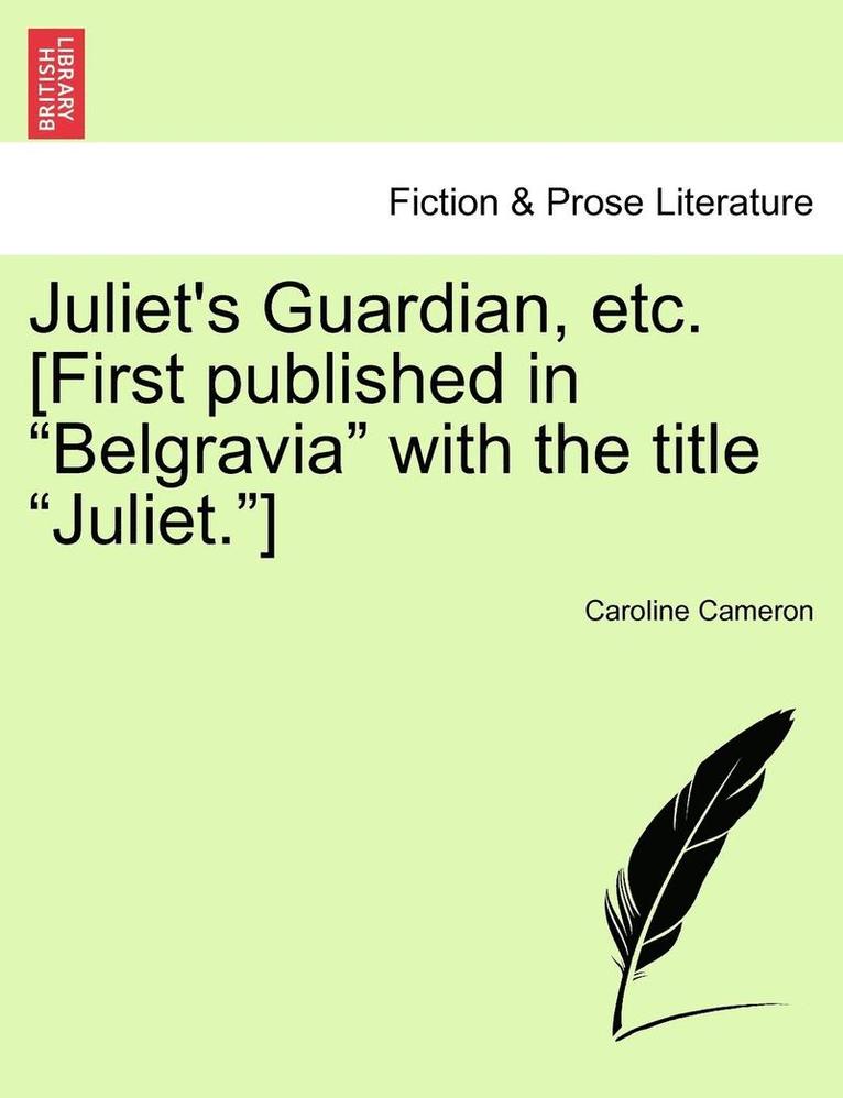 Juliet's Guardian, Etc. [first Published in Belgravia with the Title Juliet.]