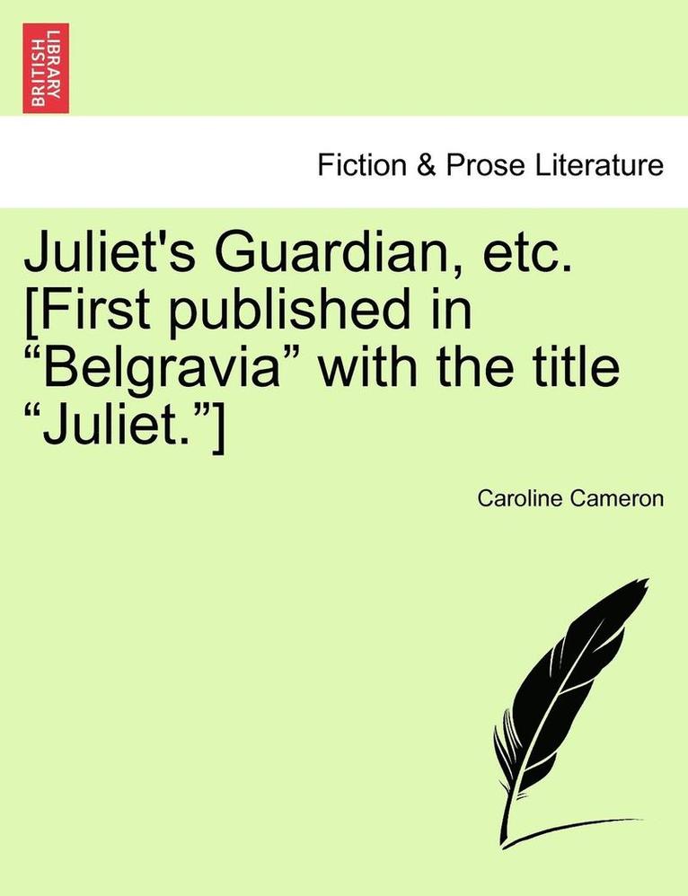 Juliet's Guardian, Etc. [first Published in Belgravia with the Title Juliet.] 1