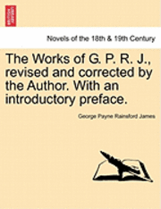 bokomslag The Works of G. P. R. J., Revised and Corrected by the Author. with an Introductory Preface.