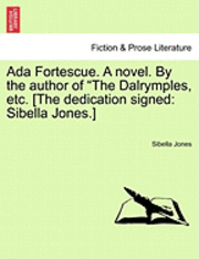 bokomslag ADA Fortescue. a Novel. by the Author of "The Dalrymples, Etc. [The Dedication Signed