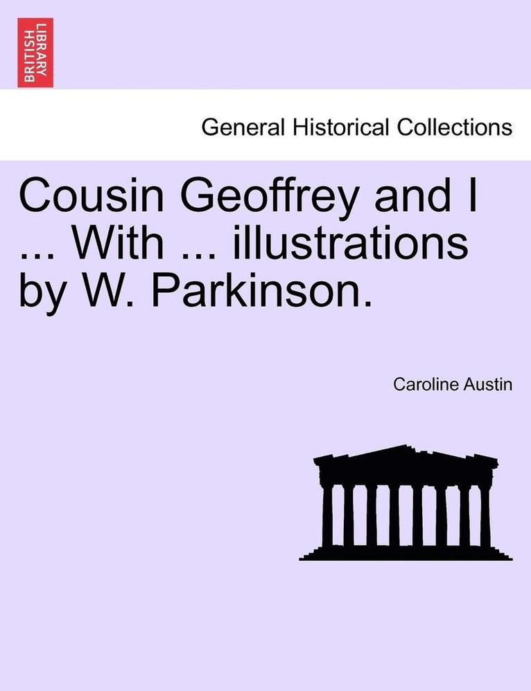 Cousin Geoffrey and I ... with ... Illustrations by W. Parkinson. 1