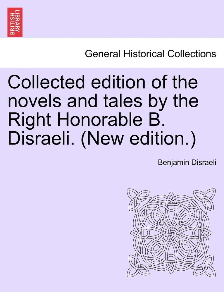 Collected edition of the novels and tales by the Right Honorable B. Disraeli. (New edition.) 1