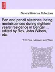 bokomslag Pen and Pencil Sketches: Being Reminiscences During Eighteen Years' Residence in Bengal ... Edited by REV. John Wilson, Etc.