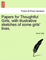 bokomslag Papers for Thoughtful Girls, with Illustrative Sketches of Some Girls' Lives.