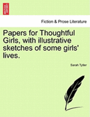 Papers for Thoughtful Girls, with Illustrative Sketches of Some Girls' Lives. 1