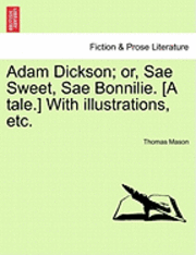 bokomslag Adam Dickson; Or, Sae Sweet, Sae Bonnilie. [A Tale.] with Illustrations, Etc.