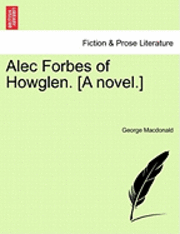 bokomslag Alec Forbes of Howglen. [A Novel.]