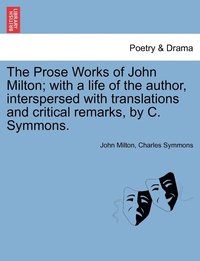 bokomslag The Prose Works of John Milton; with a life of the author, interspersed with translations and critical remarks, by C. Symmons.