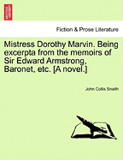 bokomslag Mistress Dorothy Marvin. Being Excerpta from the Memoirs of Sir Edward Armstrong, Baronet, Etc. [A Novel.]