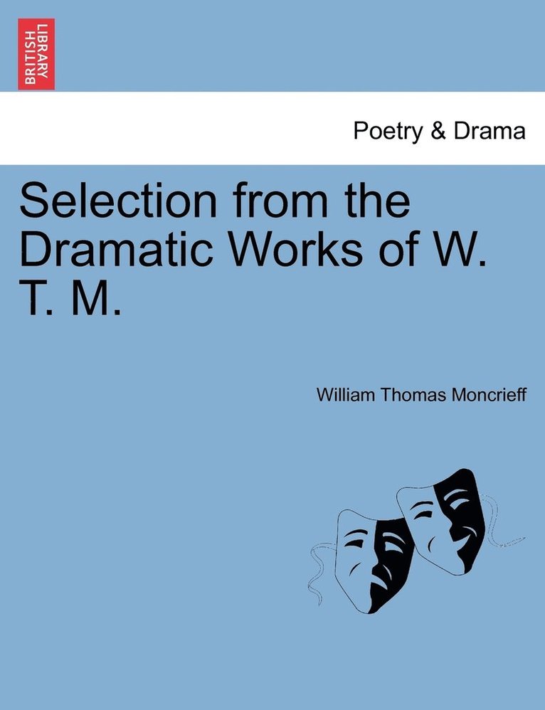 Selection from the Dramatic Works of W. T. M. 1