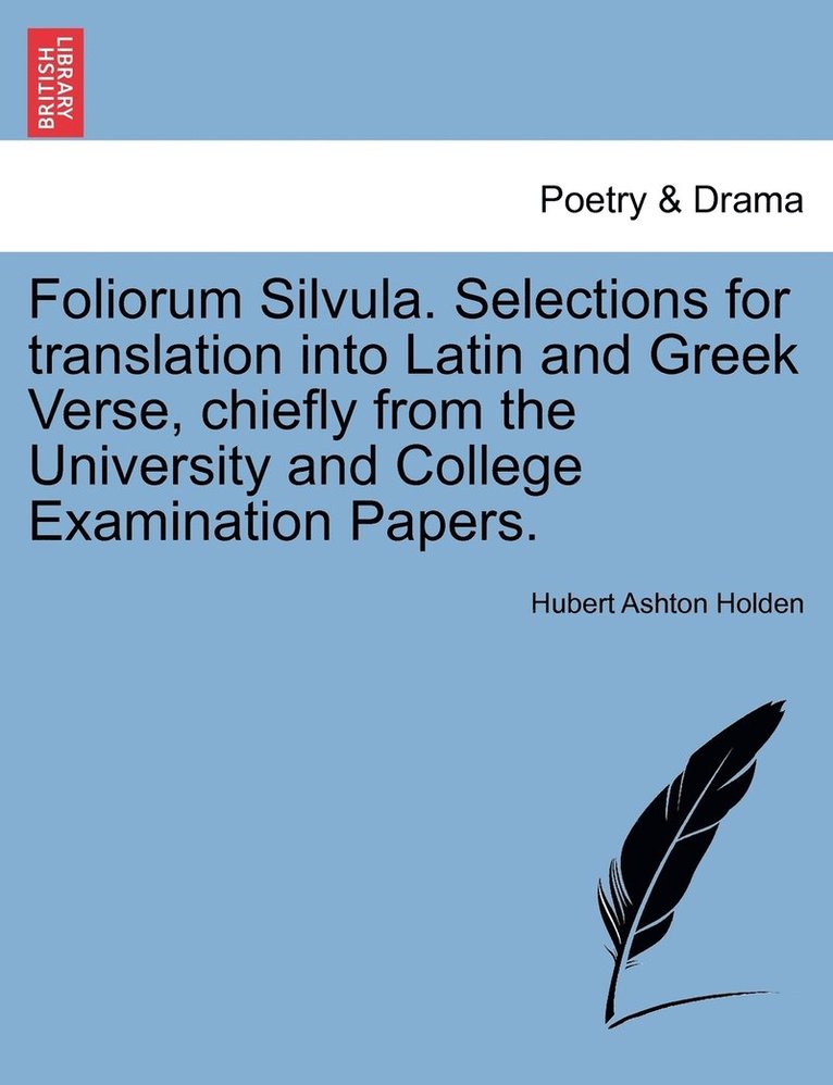 Foliorum Silvula. Selections for translation into Latin and Greek Verse, chiefly from the University and College Examination Papers. 1