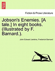 Jobson's Enemies. [A Tale.] in Eight Books. (Illustrated by F. Barnard.). 1