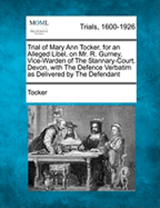 bokomslag Trial of Mary Ann Tocker, for an Alleged Libel, on Mr. R. Gurney, Vice-Warden of the Stannary-Court, Devon, with the Defence Verbatim as Delivered by