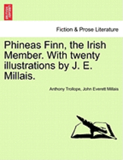 Anthony Trollope, John Everett Millais - Phineas Finn, the Irish Member. with Twenty Illustrations by J. E. Millais. Vol. I., Häftad