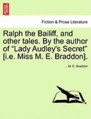 bokomslag Ralph the Bailiff, and Other Tales. by the Author of Lady Audley's Secret [I.E. Miss M. E. Braddon].