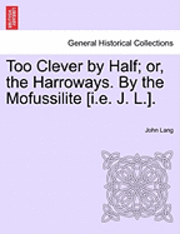 bokomslag Too Clever by Half; Or, the Harroways. by the Mofussilite [I.E. J. L.].