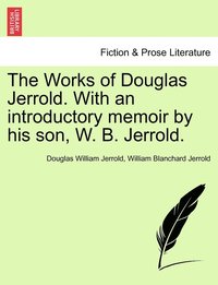 bokomslag The Works of Douglas Jerrold. With an introductory memoir by his son, W. B. Jerrold.