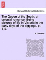 bokomslag The Queen of the South: A Colonial Romance. Being Pictures of Life in Victoria in the Early Days of the Diggings. PT. 1-4.