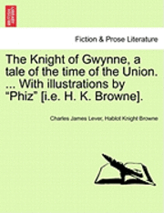 The Knight of Gwynne, a Tale of the Time of the Union. ... with Illustrations by 'Phiz' [I.E. H. K. Browne]. 1