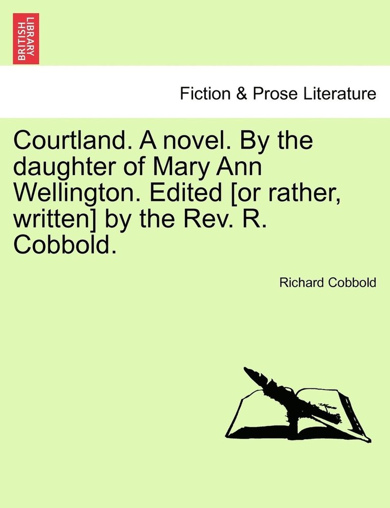 Courtland. A novel. By the daughter of Mary Ann Wellington. Edited [or rather, written] by the Rev. R. Cobbold. 1