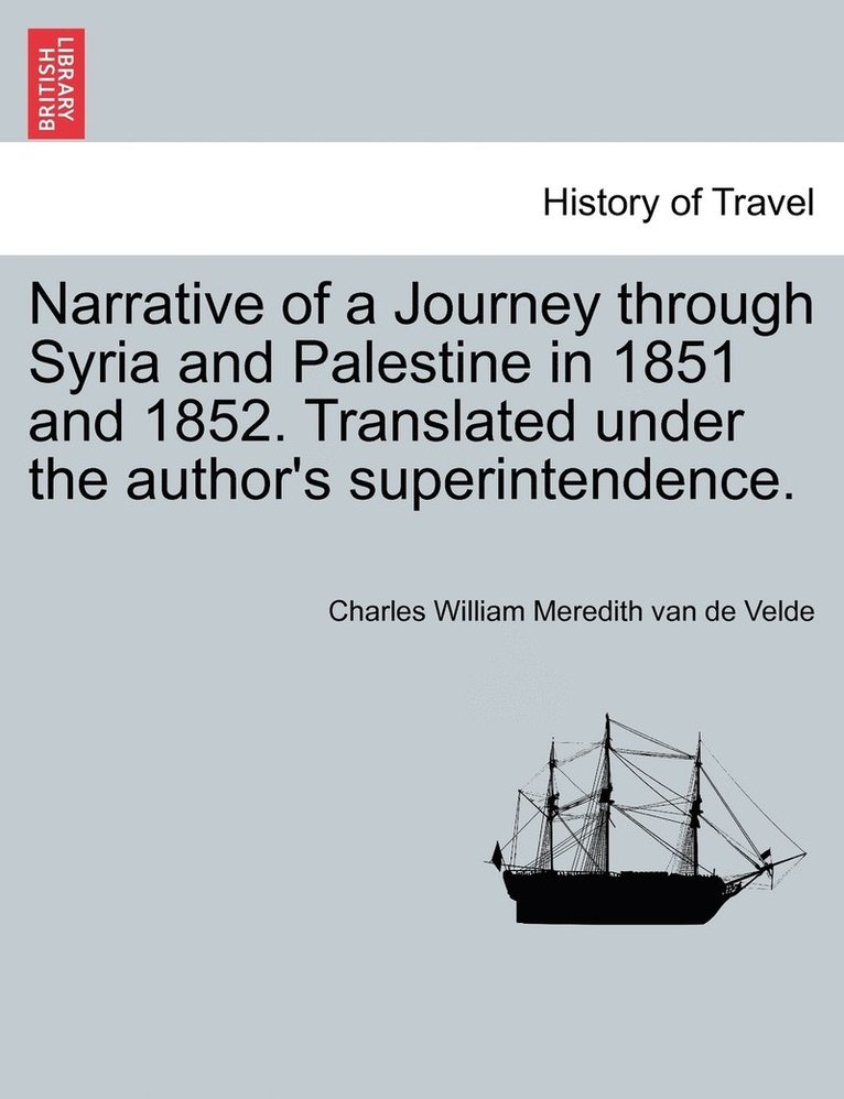 Narrative of a Journey through Syria and Palestine in 1851 and 1852, Volume I of II