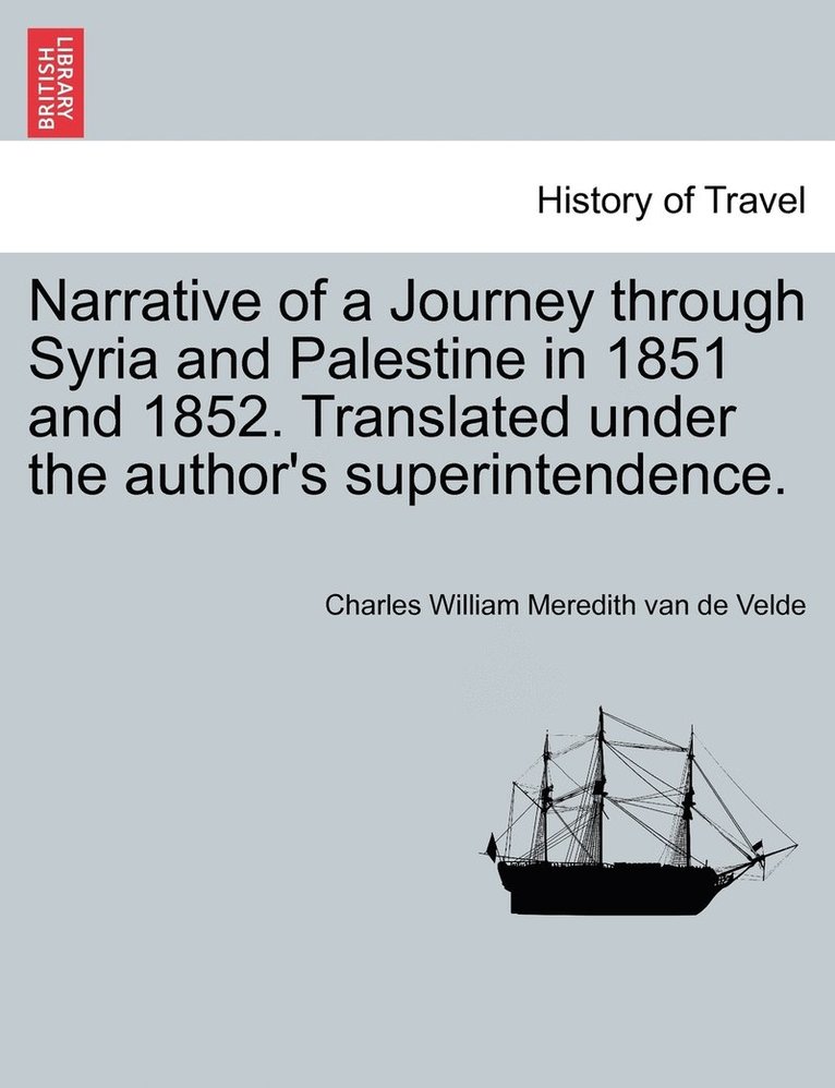 Narrative of a Journey through Syria and Palestine in 1851 and 1852, Volume I of II 1