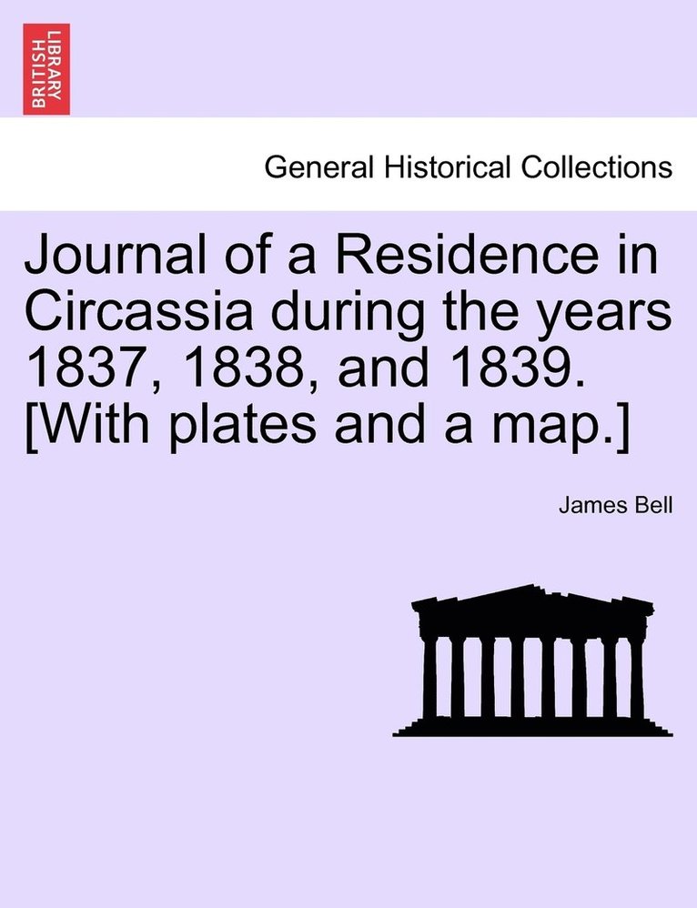 Journal of a Residence in Circassia during the years 1837, 1838, and 1839. [With plates and a map.] 1