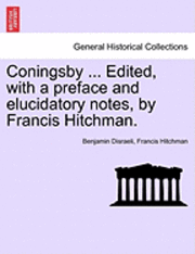 Coningsby ... Edited, with a Preface and Elucidatory Notes, by Francis Hitchman. 1