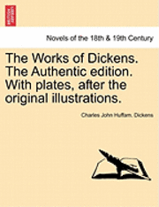 bokomslag The Works of Dickens. the Authentic Edition. with Plates, After the Original Illustrations.