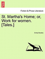 bokomslag St. Martha's Home; Or, Work for Women. [Tales.]