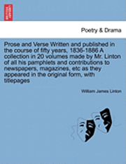 William James Linton - Prose and Verse Written and Published in the Course of Fifty Years, 1836-1886 a Collection in 20 Volumes Made by Mr. Linton of All His Pamphlets and C, Häftad