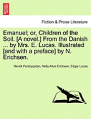 bokomslag Emanuel; Or, Children of the Soil. [A Novel.] from the Danish ... by Mrs. E. Lucas. Illustrated [And with a Preface] by N. Erichsen.