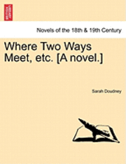Sarah Doudney - Where Two Ways Meet, Etc. [A Novel.], Häftad