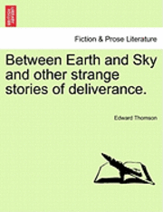 Edward Thomson - Between Earth and Sky and Other Strange Stories of Deliverance., Häftad