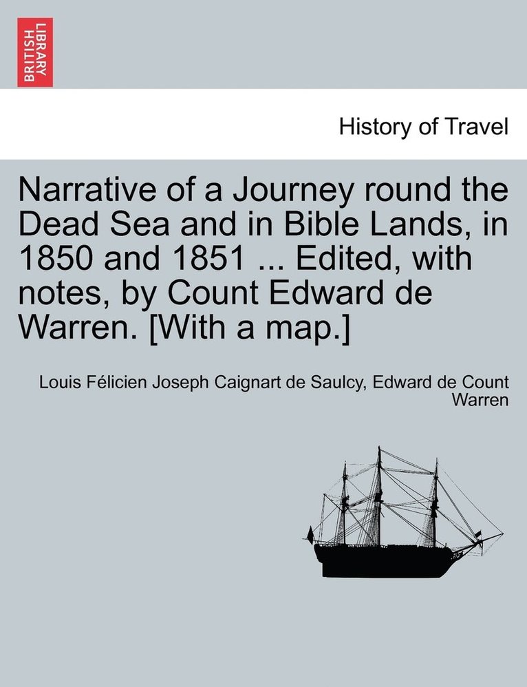 Narrative of a Journey round the Dead Sea and in Bible Lands, in 1850 and 1851 ... Edited, with notes, by Count Edward de Warren. [With a map.]