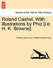 Roland Cashel. with Illustrations by Phiz [I.E. H. K. Browne]. 1